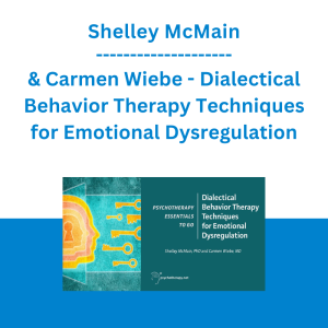 Shelley McMain & Carmen Wiebe - Dialectical Behavior Therapy Techniques for Emotional Dysregulation
