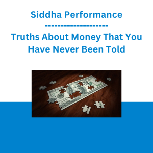 Siddha Performance - Truths About Money That You Have Never Been Told
