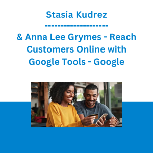 Stasia Kudrez & Anna Lee Grymes - Reach Customers Online with Google Tools - Google