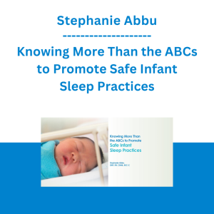 Stephanie Abbu - Knowing More Than the ABCs to Promote Safe Infant Sleep Practices