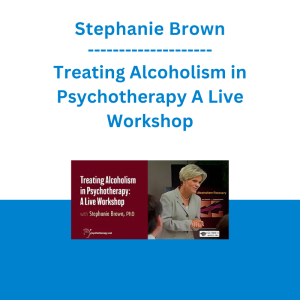 Stephanie Brown - Treating Alcoholism in Psychotherapy A Live Workshop