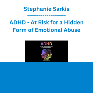 Stephanie Sarkis - ADHD - At Risk for a Hidden Form of Emotional Abuse