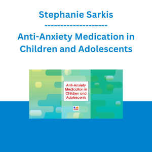 Stephanie Sarkis - Anti-Anxiety Medication in Children and Adolescents