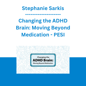 Stephanie Sarkis - Changing the ADHD Brain: Moving Beyond Medication - PESI