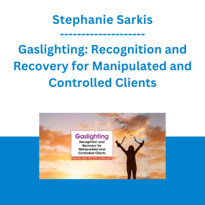 Stephanie Sarkis - Gaslighting: Recognition and Recovery for Manipulated and Controlled Clients
