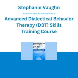Stephanie Vaughn - Advanced Dialectical Behavior Therapy (DBT) Skills Training Course