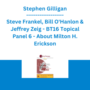 Stephen Gilligan, Steve Frankel, Bill O'Hanlon & Jeffrey Zeig - BT16 Topical Panel 6 - About Milton H. Erickson