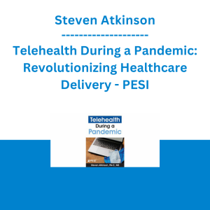 Steven Atkinson - Telehealth During a Pandemic: Revolutionizing Healthcare Delivery - PESI