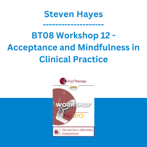 Steven Hayes - BT08 Workshop 12 - Acceptance and Mindfulness in Clinical Practice