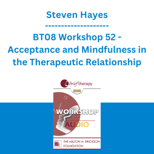Steven Hayes - BT08 Workshop 52 - Acceptance and Mindfulness in the Therapeutic Relationship