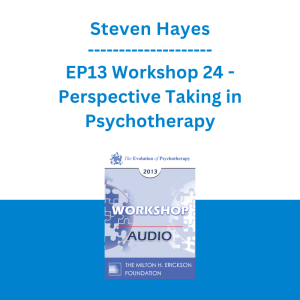 Steven Hayes - EP13 Workshop 24 - Perspective Taking in Psychotherapy