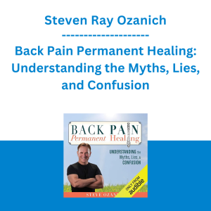 Steven Ray Ozanich - Back Pain Permanent Healing: Understanding the Myths, Lies, and Confusion