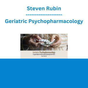 Steven Rubin - Geriatric Psychopharmacology: Integrate Modern Pharmaceutical Knowledge into Practice