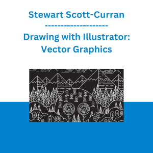 Stewart Scott-Curran - Drawing with Illustrator: Vector Graphics