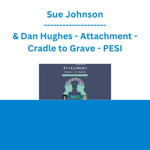 Sue Johnson & Dan Hughes - Attachment - Cradle to Grave: Intimate and Interactive Conversations - PESI