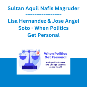 Sultan Aquil Nafis Magruder, Lisa Hernandez & Jose Angel Soto - When Politics Get Personal: Sociopolitical Stress and College Student Mental Health
