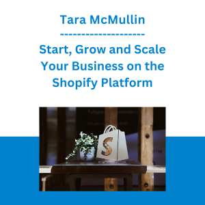 Tara McMullin - Start, Grow and Scale Your Business on the Shopify Platform