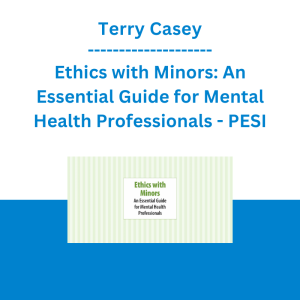 Terry Casey - Ethics with Minors: An Essential Guide for Mental Health Professionals - PESI