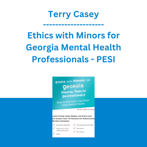 Terry Casey - Ethics with Minors for Georgia Mental Health Professionals: How to Navigate the Most Challenging Issues - PESI
