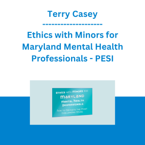 Terry Casey - Ethics with Minors for Maryland Mental Health Professionals: How to Navigate the Most Challenging Issues - PESI