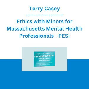 Terry Casey - Ethics with Minors for Massachusetts Mental Health Professionals: How to Navigate the Most Challenging Issues - PESI