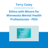 Terry Casey - Ethics with Minors for Minnesota Mental Health Professionals: How to Navigate the Most Challenging Issues - PESI