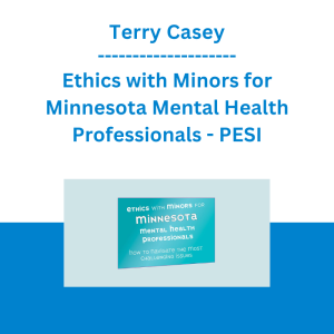 Terry Casey - Ethics with Minors for Minnesota Mental Health Professionals: How to Navigate the Most Challenging Issues - PESI