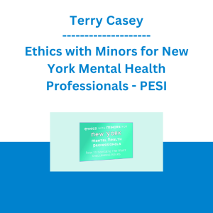 Terry Casey - Ethics with Minors for New York Mental Health Professionals: How to Navigate the Most Challenging Issues - PESI