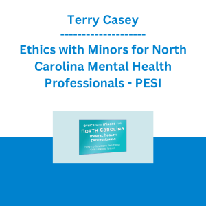 Terry Casey - Ethics with Minors for North Carolina Mental Health Professionals: How to Navigate the Most Challenging Issues - PESI