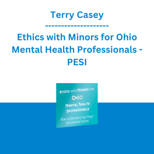 Terry Casey - Ethics with Minors for Ohio Mental Health Professionals: How to Navigate the Most Challenging Issues - PESI