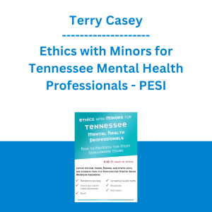 Terry Casey - Ethics with Minors for Tennessee Mental Health Professionals: How to Navigate the Most Challenging Issues - PESI