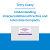 Terry Casey - Understanding Interjurisdictional Practice and Interstate Compacts: Essentials for Legal and Ethical Practice