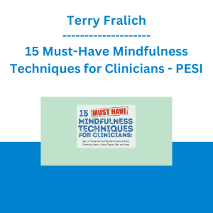 Terry Fralich - 15 Must-Have Mindfulness Techniques for Clinicians: Skills to Transform Your Treatment Plans for Stress, Depression, Anxiety, Anger, Trauma, Guilt and Shame - PESI