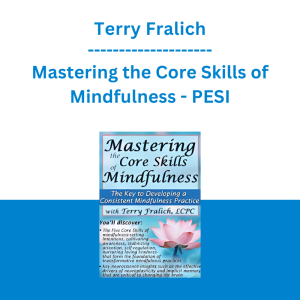 Terry Fralich - Mastering the Core Skills of Mindfulness: The Key to Developing a Consistent Mindfulness Practice - PESI