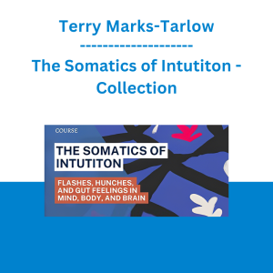 Terry Marks-Tarlow - The Somatics of Intutiton: Flashes, Hunches, and Gut Feelings in Mind, Body, and Brain - Collection