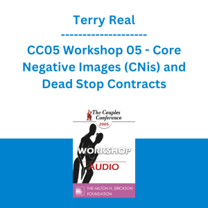Terry Real - CC05 Workshop 05 - Core Negative Images (CNis) and Dead Stop Contracts: Powerful Tools of Relational Recovery Therapy