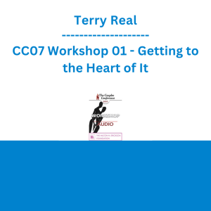 Terry Real - CC07 Workshop 01 - Getting to the Heart of It: How to Change Couples Quickly, Dramatically, and Permanently