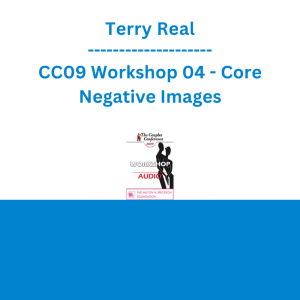 Terry Real - CC09 Workshop 04 - Core Negative Images: Turning Your Worst Enemy into Your Best Friend