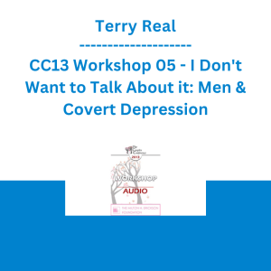 Terry Real - CC13 Workshop 05 - I Don't Want to Talk About it: Men & Covert Depression