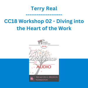 Terry Real - CC18 Workshop 02 - Diving into the Heart of the Work: How to Produce Deep Change Quickly in Troubled Clients