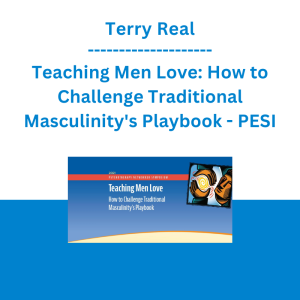 Terry Real - Teaching Men Love: How to Challenge Traditional Masculinity's Playbook - PESI