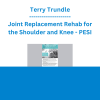 Terry Trundle - Joint Replacement Rehab for the Shoulder and Knee: Maximizing Functional Outcomes After Arthroplasty - PESI