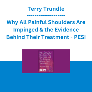 Terry Trundle - Why All Painful Shoulders Are Impinged & the Evidence Behind Their Treatment - PESI