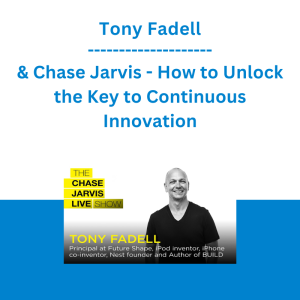 Tony Fadell & Chase Jarvis - How to Unlock the Key to Continuous Innovation