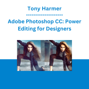 Tony Harmer - Adobe Photoshop CC: Power Editing for Designers