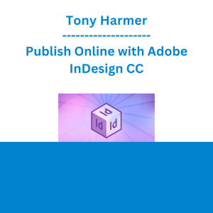 Tony Harmer - Publish Online with Adobe InDesign CC
