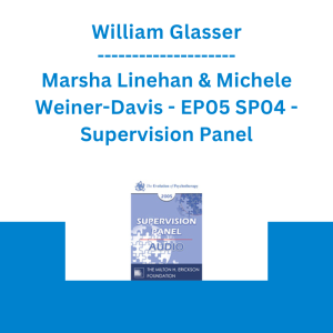 William Glasser, Marsha Linehan & Michele Weiner-Davis - EP05 SP04 - Supervision Panel