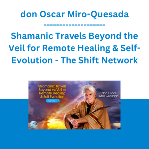 don Oscar Miro-Quesada - Shamanic Travels Beyond the Veil for Remote Healing & Self-Evolution - The Shift Network