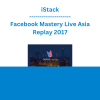 iStack - Facebook Mastery Live Asia Replay 2017