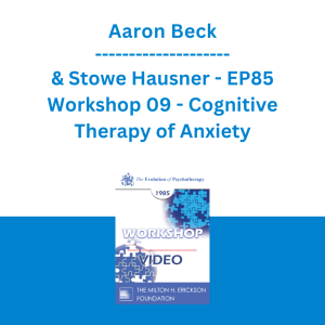 Aaron Beck & Stowe Hausner - EP85 Workshop 09 - Cognitive Therapy of Anxiety